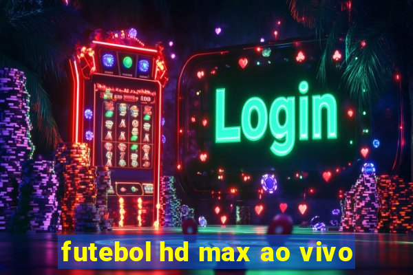 futebol hd max ao vivo